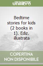 Bedtime stories for kids (2 books in 1). Ediz. illustrata libro