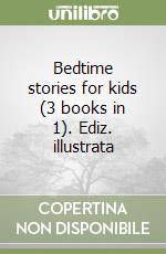 Bedtime stories for kids (3 books in 1). Ediz. illustrata libro