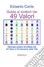 Guida ai simboli dei 49 valori. Manuale pratico all'utilizzo dei 49 valori a fondamento della vita libro