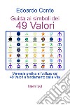 Guida ai simboli dei 49 valori. Manuale pratico all'utilizzo dei 49 valori a fondamento della vita libro