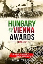 Hungary and the Vienna awards (3 Books in 1). Ediz. italiana, inglese e francese libro