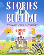 Stories for bedtime. Bedtime tales for kids with values that can hold their imaginations open libro