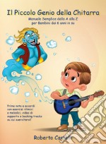 Il piccolo genio della chitarra. Manuale semplice dalla A alla Z per bambini dai 6 anni in su libro