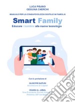 Smart family. Manuale per la consapevolezza digitale in famiglia. Educare i bambini alle nuove tecnologie libro