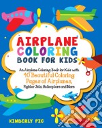 Airplane coloring book for kids. An airplane coloring book for kids with 40 beautiful coloring pages of airplanes, fighter jets, helicopters and more. Ediz. illustrata