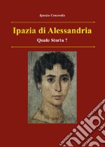 Ipazia di Alessandria. Quale storia? libro