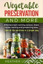 Vegetable preservation and more. Effortless ball canning recipes. Make home canning and preserving easy. Save all the nutritions in a proper way