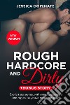 Rough, hardcore and dirty. Bonus story. Explicit sex stories, with extreme positions and orgies like you've never imagined! libro