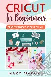 Cricut for beginners. Cricut project ideas for all libro