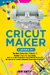 Cricut maker (3 books in 1) libro