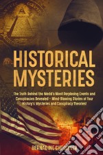 Historical mysteries. The truth behind the world's most perplexing events and conspiracies revelated. Mind-blowing stories of four history's mysteries and conspiracy theories! libro
