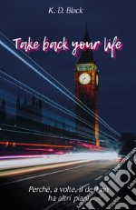 Take back your life. Perché, il destino, a volte ha altri piani libro