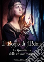 Il Regno di Melinir. La guardiana della chiave magica libro