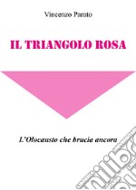 Il triangolo rosa. L'olocausto che brucia ancora libro