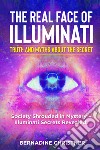 The real face of illuminati: thuth and myths about the secret. Society shrouded in mystery. Illuminati secrets revealed! libro di Christner Bernadine