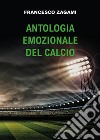 Antologia emozionale del calcio libro