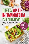 Dieta anti-infiammatoria per principianti. Guida nutrizionale a base di piante e proteine elevate libro