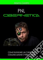 Pnl cibernetica. Come diventare un cyborg in comunicazione e persuasione libro