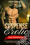 Suspense erotica. The mansion. A detached man, his damaging spouse, and a lady who liberated him libro