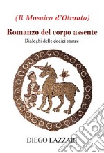 Romanzo del corpo assente. Dialoghi delle dodici stanze libro