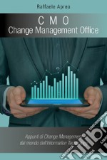 C. M. O. Change Management Office. Appunti di change management del mondo dell'information technology libro