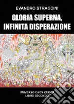 Gloria superna, infinita disperazione. Universo Caos Zeidos. Vol. 2 libro