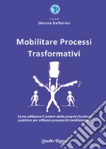 Mobilitare processi trasformativi. Come utilizzare il potere della propria funzione pubblica per attivare processi di cambiamento libro