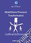 Mobilitare processi trasformativi. Come utilizzare il potere della propria funzione pubblica per attivare processi di cambiamento libro