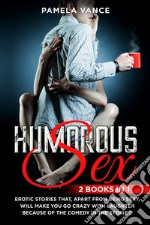 Humorous sex. Erotic stories that, apart from being sexy, will make you go crazy with laughter because of the comedy in the stories! (2 books in 1) libro