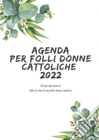 Agenda per folli donne cattoliche 2022 libro