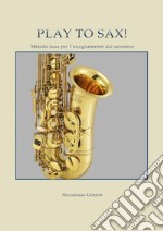 Play to sax. Metodo base per l'insegnamento del saxofono