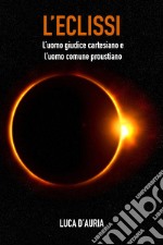 L'eclissi. L'uomo giudice cartesiano e l'uomo comune proustiano libro