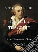 Vittorio Alfieri. Tutte le tragedie. Vol. 1 libro