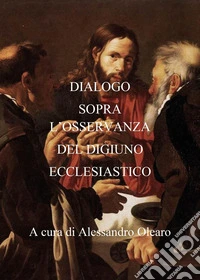 Dialogo sopra l'osservanza del digiuno ecclesiastico
