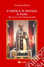 L'aquila, il maiale, il pane. Alla ricerca dell'identità perduta libro