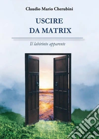Uscire da Matrix. Il labirinto apparente