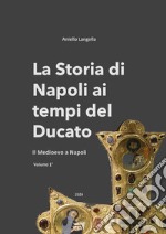 La storia di Napoli ai tempi del Ducato. Il Medioevo a Napoli. Vol. 1 libro