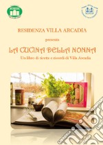 La cucina della nonna. Un libro di ricette e ricordi di Villa Arcadia