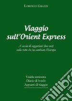 Viaggio sull'Orient Express. A caccia di suggestioni (low cost) sulla rotta che ha cambiato l'Europa libro