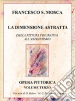 La dimensione astratta. Dalla pittura figurativa all'astrattismo. Opera pittorica. Vol. 3 libro