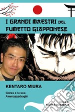 Kentaro Miura. Gatsu e la sua ammazzadraghi. I grandi maestri del fumetto giapponese