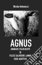 Agnus. Anabasi e olocausto di Felice Salvatore Lambo, eroe adottivo libro