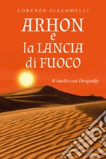 Arhon e la lancia di fuoco. Il duello con Dragonfly libro