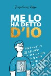 Me lo ha detto D'io. Puoi smettere di vivere secondo le verità degli altri, ed iniziare a vivere la tua libro