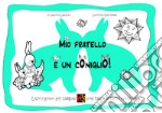 Mio fratello è un coniglio! Ediz. illustrata libro