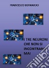 I tre neuroni che non si incontrano mai libro