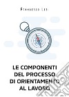Le componenti del processo di orientamento al lavoro libro di Lezi Francesco