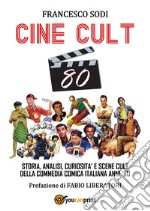 Cine-cult 80. Storia, analisi, curiosità e scene cult della commedia comica italiana anni '80 libro