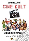 Cine-cult 80. Storia, analisi, curiosità e scene cult della commedia comica italiana anni '80 libro