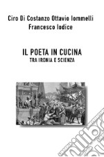 Il poeta in cucina tra ironia e scienza libro